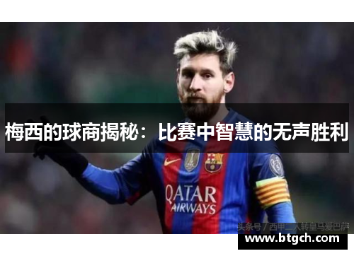 梅西的球商揭秘：比赛中智慧的无声胜利